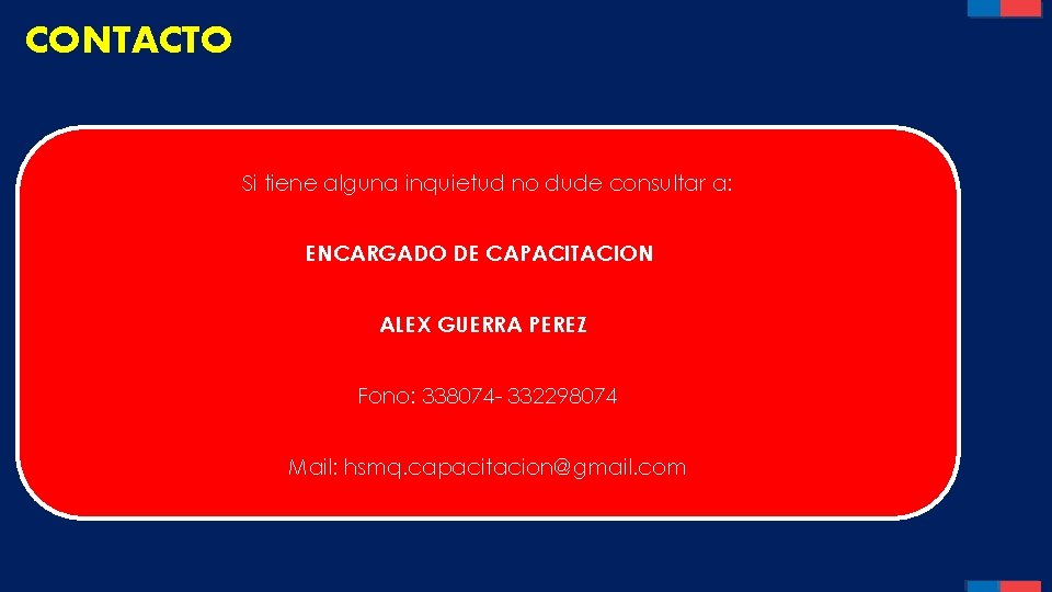 CONTACTO Si tiene alguna inquietud no dude consultar a: ENCARGADO DE CAPACITACION ALEX GUERRA