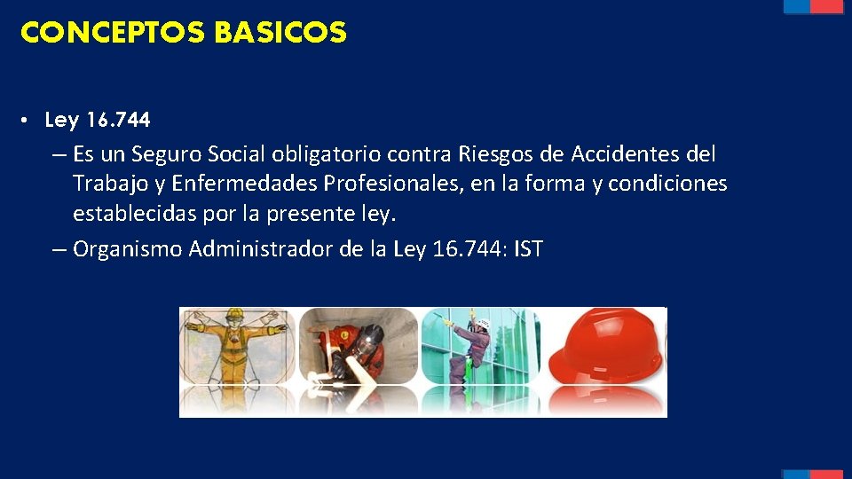 CONCEPTOS BASICOS • Ley 16. 744 – Es un Seguro Social obligatorio contra Riesgos