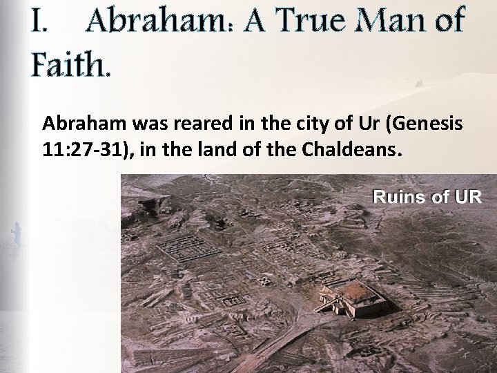 I. Abraham: A True Man of Faith. Abraham was reared in the city of