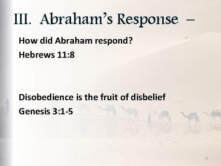 III. Abraham’s Response – How did Abraham respond? Hebrews 11: 8 Disobedience is the