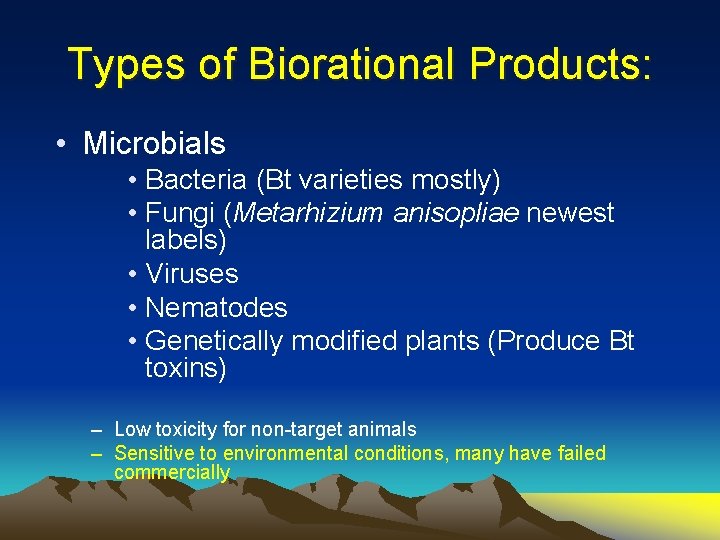 Types of Biorational Products: • Microbials • Bacteria (Bt varieties mostly) • Fungi (Metarhizium