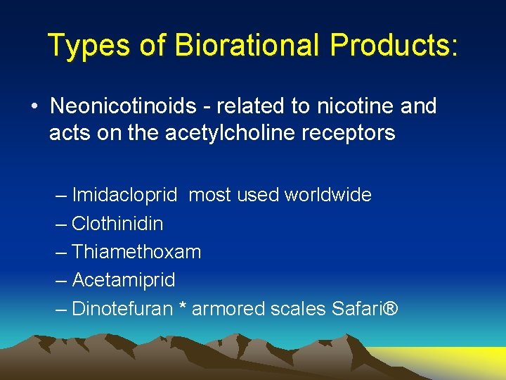 Types of Biorational Products: • Neonicotinoids - related to nicotine and acts on the