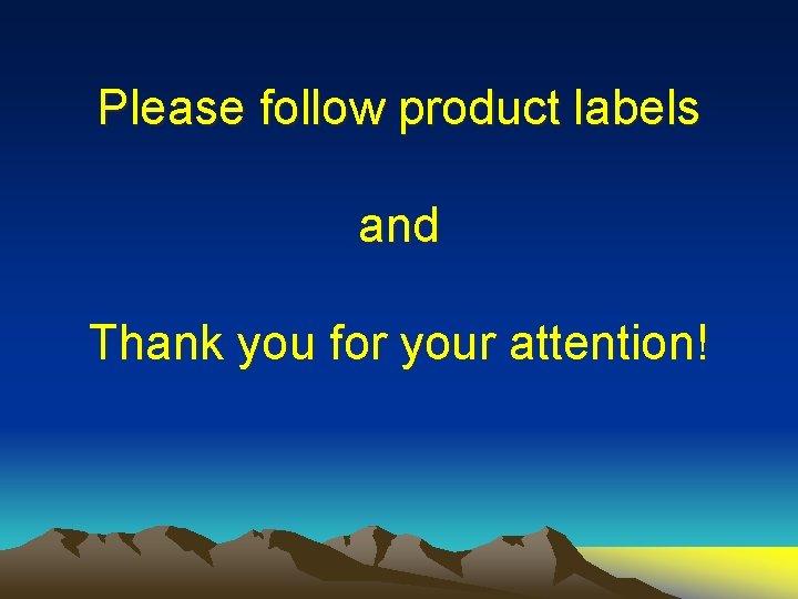 Please follow product labels and Thank you for your attention! 