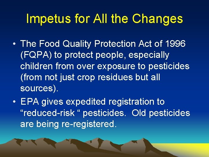 Impetus for All the Changes • The Food Quality Protection Act of 1996 (FQPA)