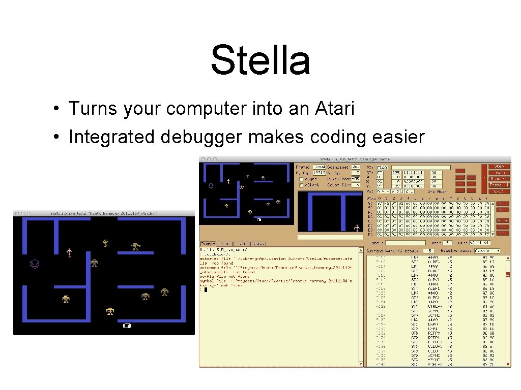 Stella • Turns your computer into an Atari • Integrated debugger makes coding easier