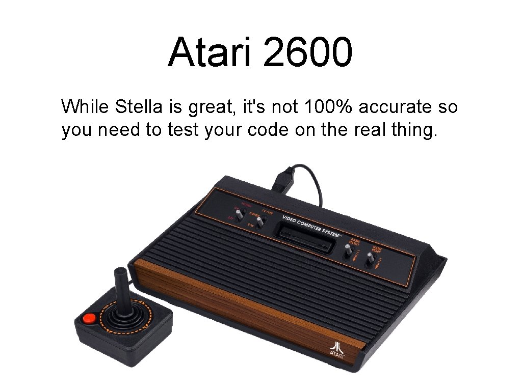 Atari 2600 While Stella is great, it's not 100% accurate so you need to