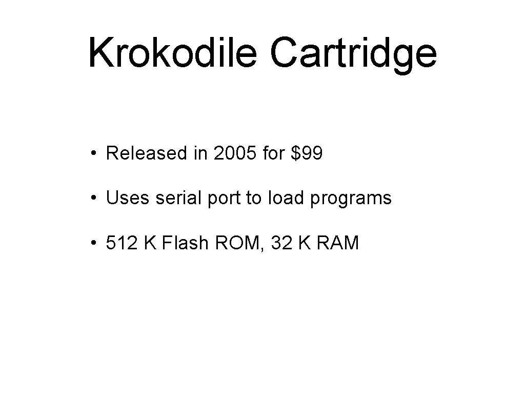 Krokodile Cartridge • Released in 2005 for $99 • Uses serial port to load