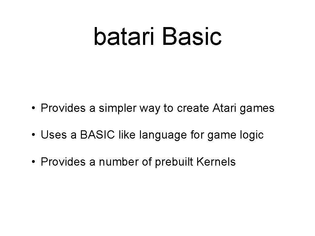 batari Basic • Provides a simpler way to create Atari games • Uses a