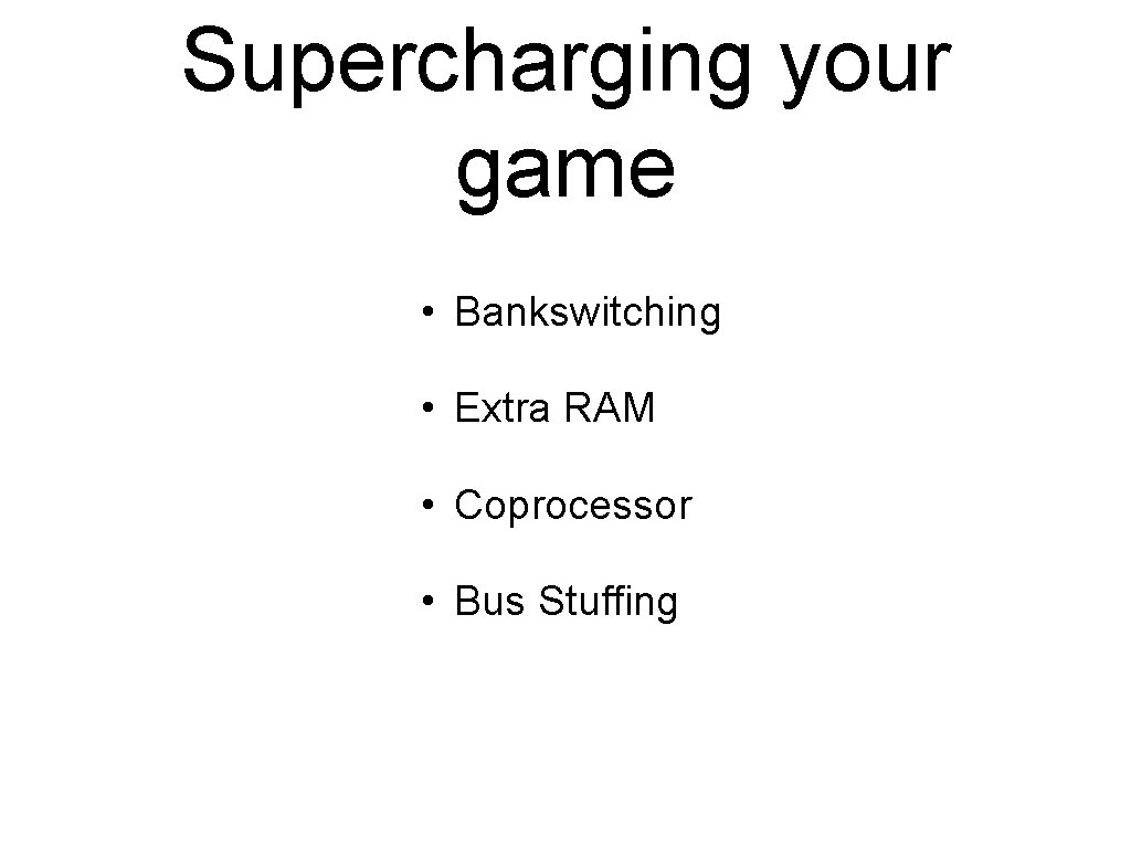 Supercharging your game • Bankswitching • Extra RAM • Coprocessor • Bus Stuffing 