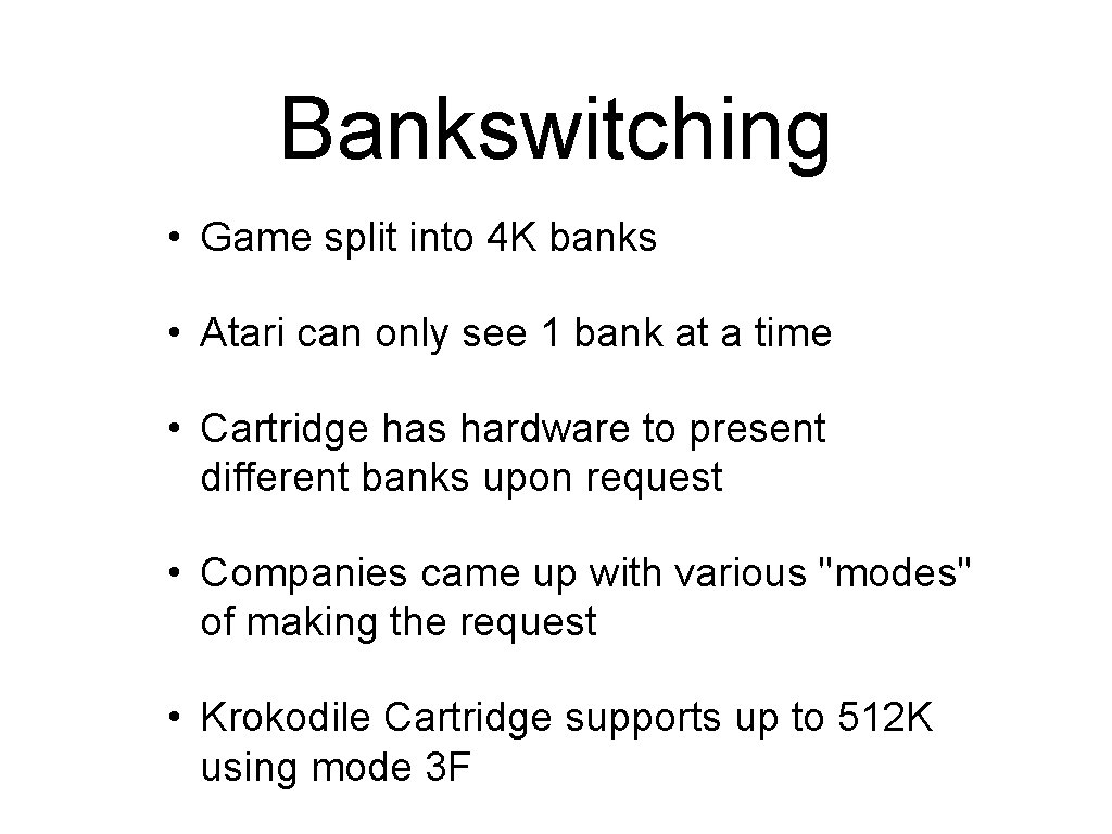 Bankswitching • Game split into 4 K banks • Atari can only see 1