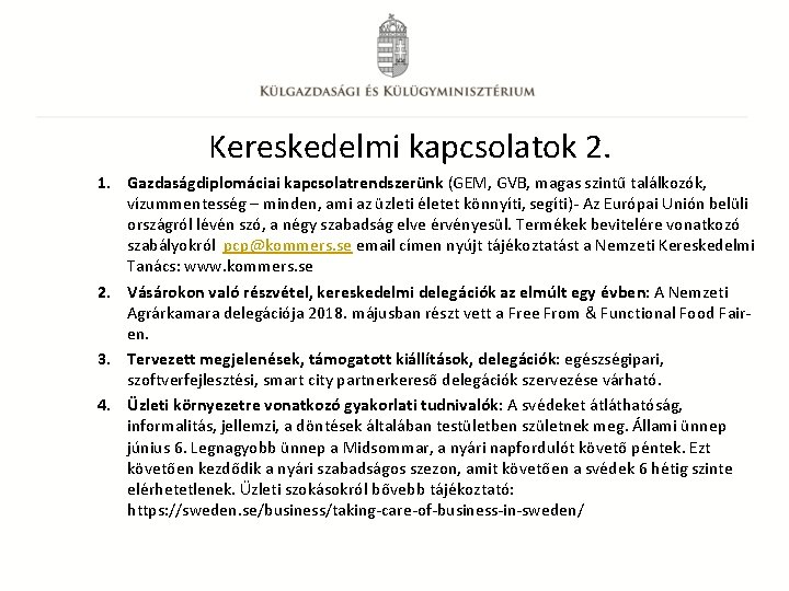 Kereskedelmi kapcsolatok 2. 1. Gazdaságdiplomáciai kapcsolatrendszerünk (GEM, GVB, magas szintű találkozók, vízummentesség – minden,