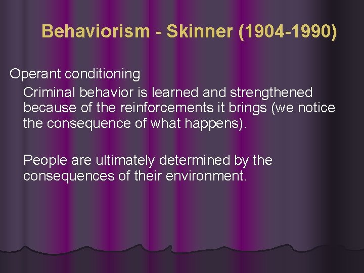 Behaviorism - Skinner (1904 -1990) Operant conditioning Criminal behavior is learned and strengthened because