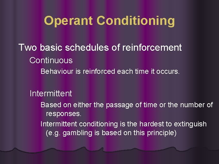 Operant Conditioning Two basic schedules of reinforcement Continuous Behaviour is reinforced each time it Operant Conditioning Two basic schedules of reinforcement Continuous Behaviour is reinforced each time it