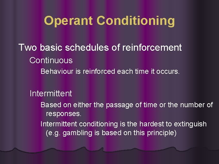 Operant Conditioning Two basic schedules of reinforcement Continuous Behaviour is reinforced each time it