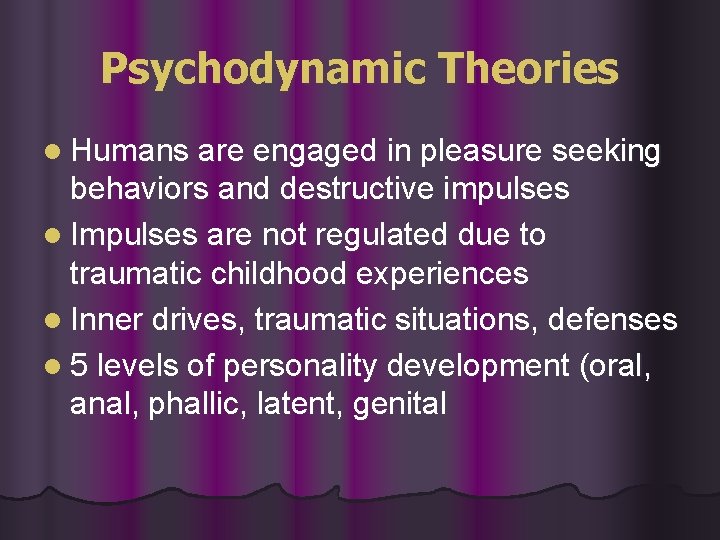 Psychodynamic Theories l Humans are engaged in pleasure seeking behaviors and destructive impulses l