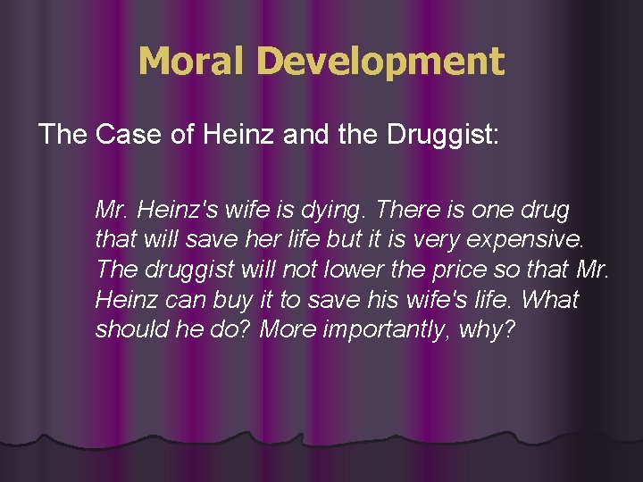 Moral Development The Case of Heinz and the Druggist: Mr. Heinz's wife is dying. Moral Development The Case of Heinz and the Druggist: Mr. Heinz's wife is dying.