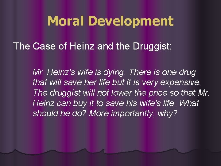 Moral Development The Case of Heinz and the Druggist: Mr. Heinz's wife is dying.