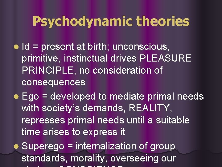 Psychodynamic theories l Id = present at birth; unconscious, primitive, instinctual drives PLEASURE PRINCIPLE,