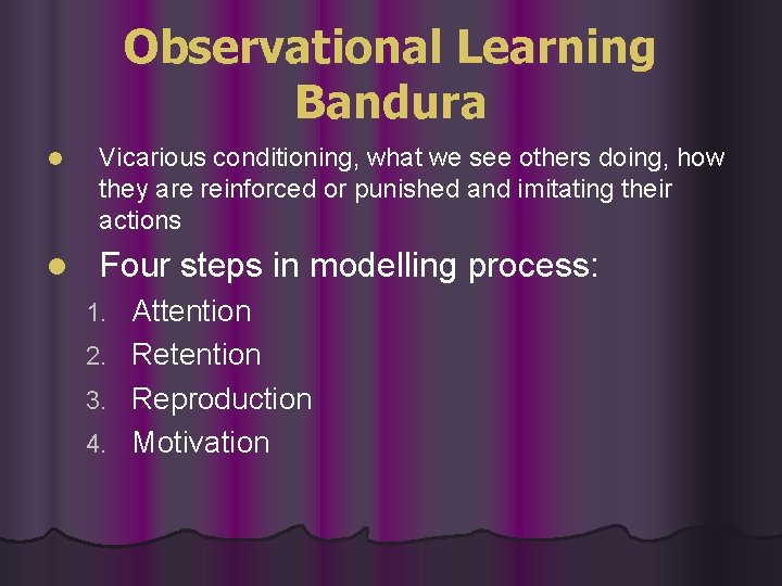 Observational Learning Bandura l Vicarious conditioning, what we see others doing, how they are