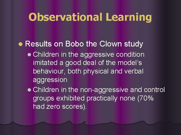 Observational Learning l Results on Bobo the Clown study l Children in the aggressive Observational Learning l Results on Bobo the Clown study l Children in the aggressive