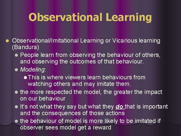 Observational Learning l Observational/Imitational Learning or Vicarious learning (Bandura) l People learn from observing Observational Learning l Observational/Imitational Learning or Vicarious learning (Bandura) l People learn from observing
