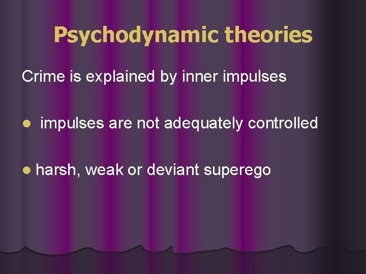 Psychodynamic theories Crime is explained by inner impulses l impulses are not adequately controlled
