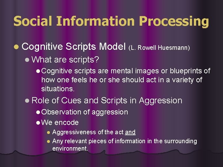 Social Information Processing l Cognitive Scripts Model (L. Rowell Huesmann) l What are scripts? Social Information Processing l Cognitive Scripts Model (L. Rowell Huesmann) l What are scripts?