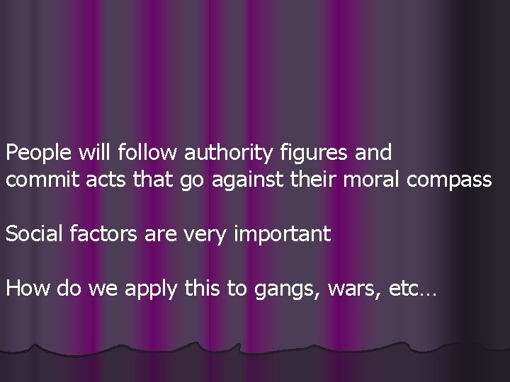 People will follow authority figures and commit acts that go against their moral compass People will follow authority figures and commit acts that go against their moral compass