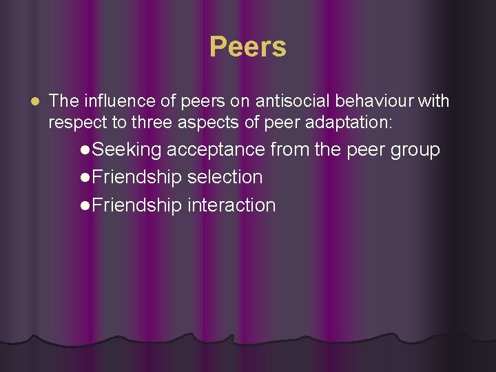 Peers l The influence of peers on antisocial behaviour with respect to three aspects Peers l The influence of peers on antisocial behaviour with respect to three aspects