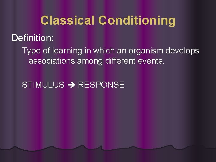 Classical Conditioning Definition: Type of learning in which an organism develops associations among different