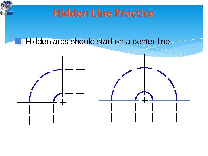 Hidden Line Practice Hidden arcs should start on a center line. 
