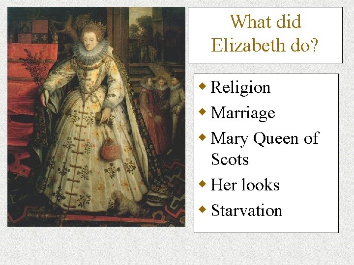 What did Elizabeth do? w Religion w Marriage w Mary Queen of Scots w