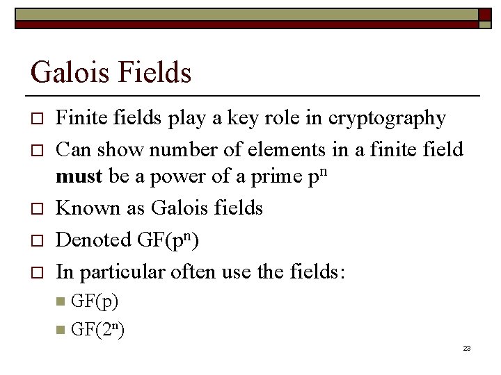 Galois Fields o o o Finite fields play a key role in cryptography Can