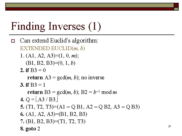 Finding Inverses (1) o Can extend Euclid’s algorithm: EXTENDED EUCLID(m, b) 1. (A 1,