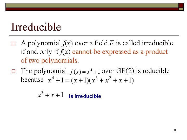 Irreducible o o A polynomial f(x) over a field F is called irreducible if