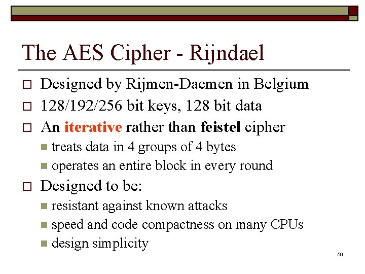 The AES Cipher - Rijndael o o o Designed by Rijmen-Daemen in Belgium 128/192/256