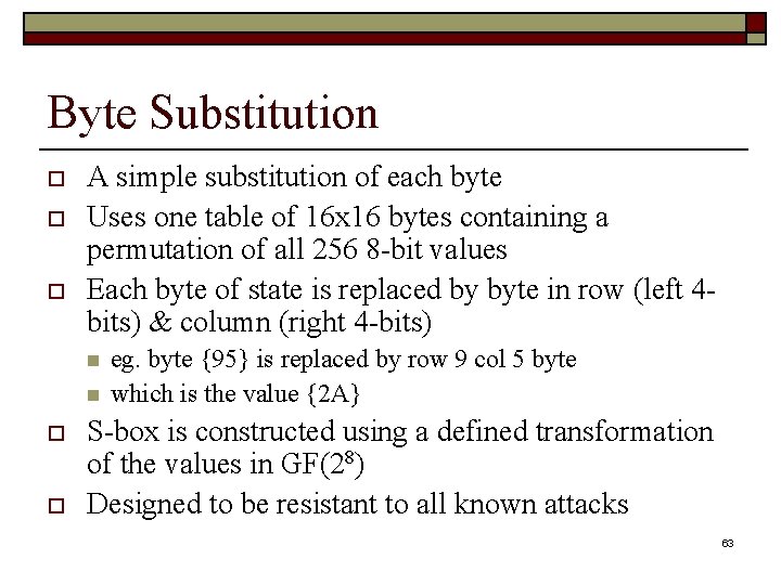 Byte Substitution o o o A simple substitution of each byte Uses one table