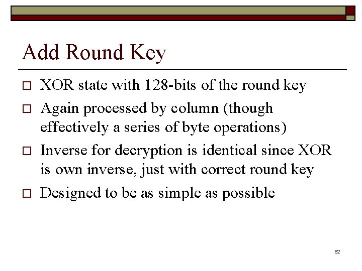 Add Round Key o o XOR state with 128 -bits of the round key