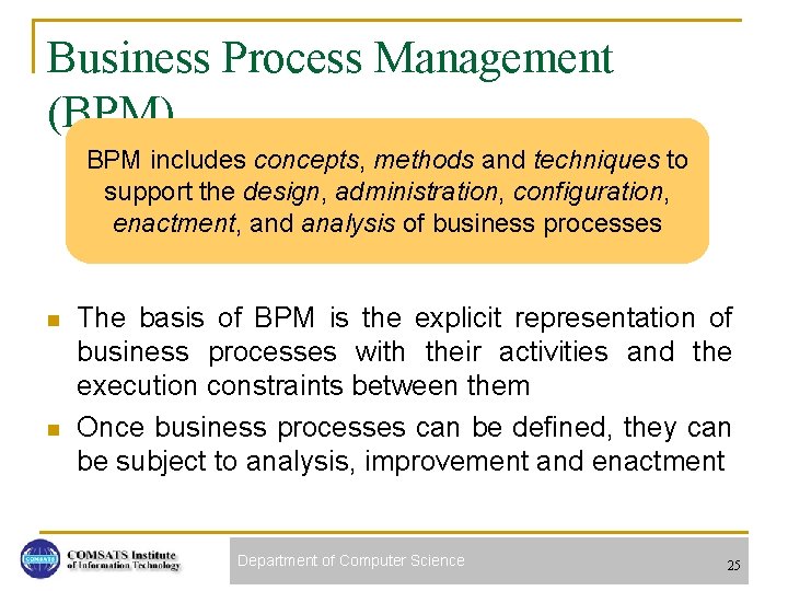 Business Process Management (BPM) BPM includes concepts, methods and techniques to support the design,