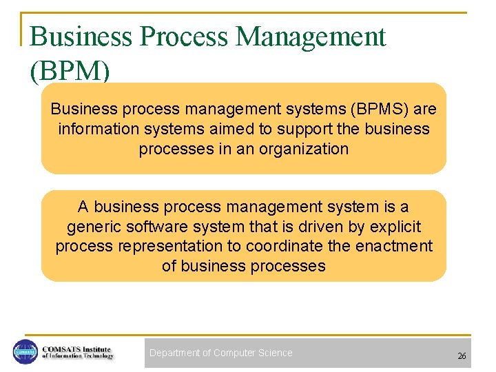 Business Process Management (BPM) Business process management systems (BPMS) are information systems aimed to
