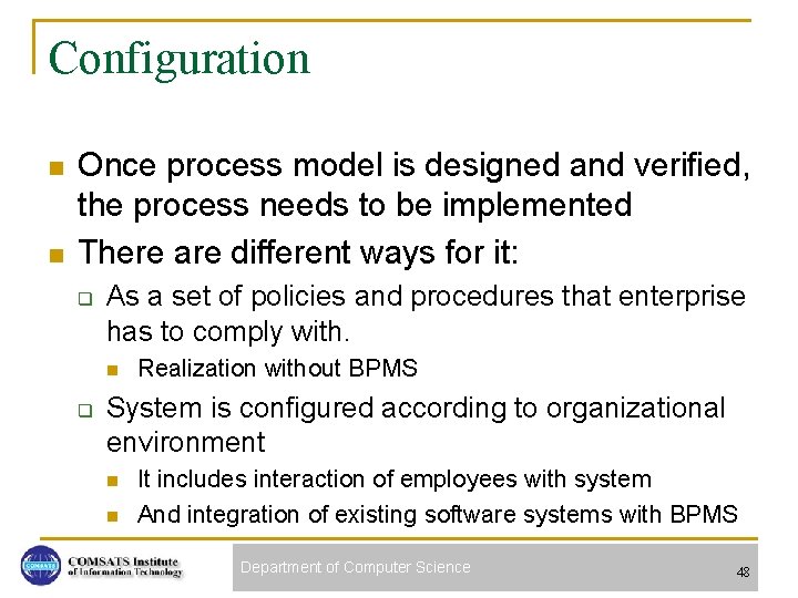 Configuration n n Once process model is designed and verified, the process needs to