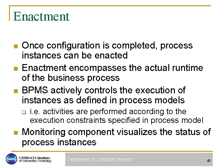 Enactment n n n Once configuration is completed, process instances can be enacted Enactment