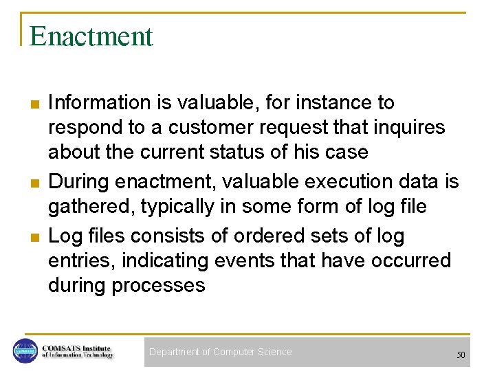 Enactment n n n Information is valuable, for instance to respond to a customer