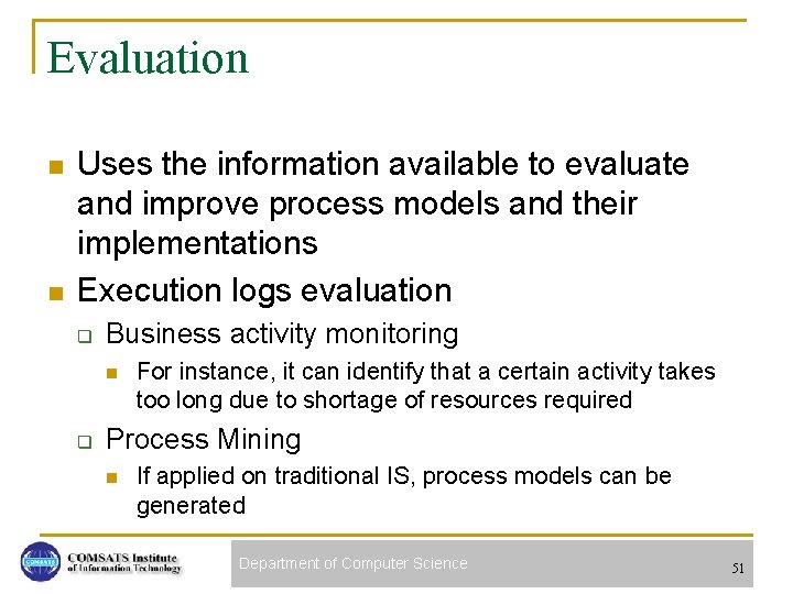 Evaluation n n Uses the information available to evaluate and improve process models and