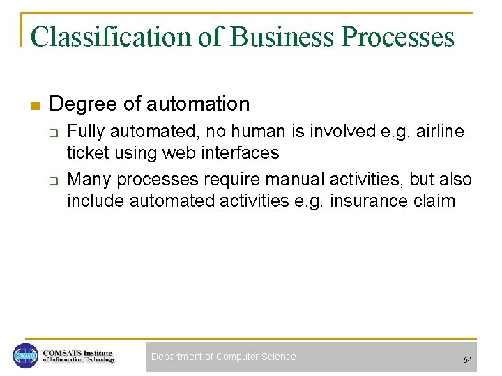 Classification of Business Processes n Degree of automation q q Fully automated, no human