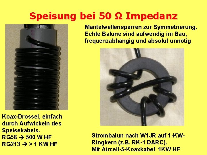 Speisung bei 50 Ω Impedanz Mantelwellensperren zur Symmetrierung. Echte Balune sind aufwendig im Bau,