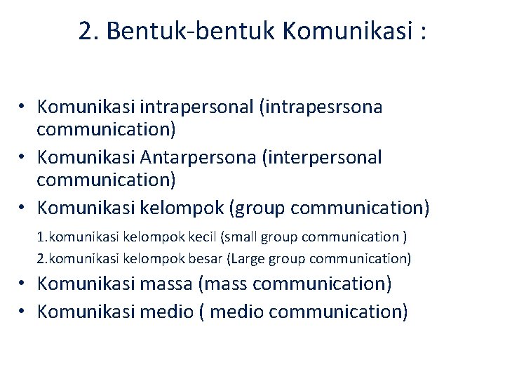 2. Bentuk-bentuk Komunikasi : • Komunikasi intrapersonal (intrapesrsona communication) • Komunikasi Antarpersona (interpersonal communication)