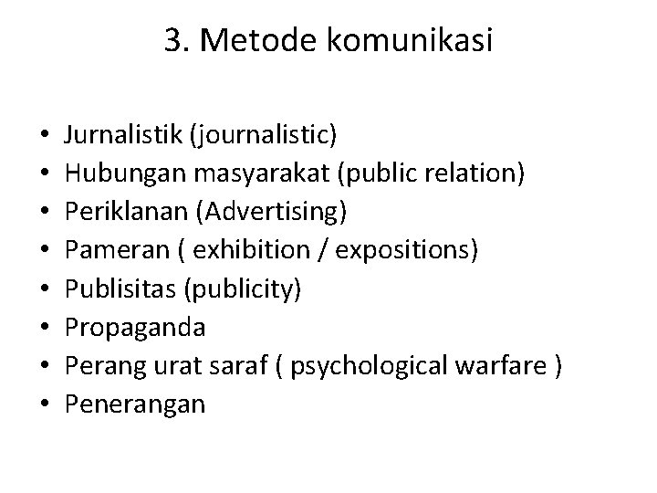 3. Metode komunikasi • • Jurnalistik (journalistic) Hubungan masyarakat (public relation) Periklanan (Advertising) Pameran