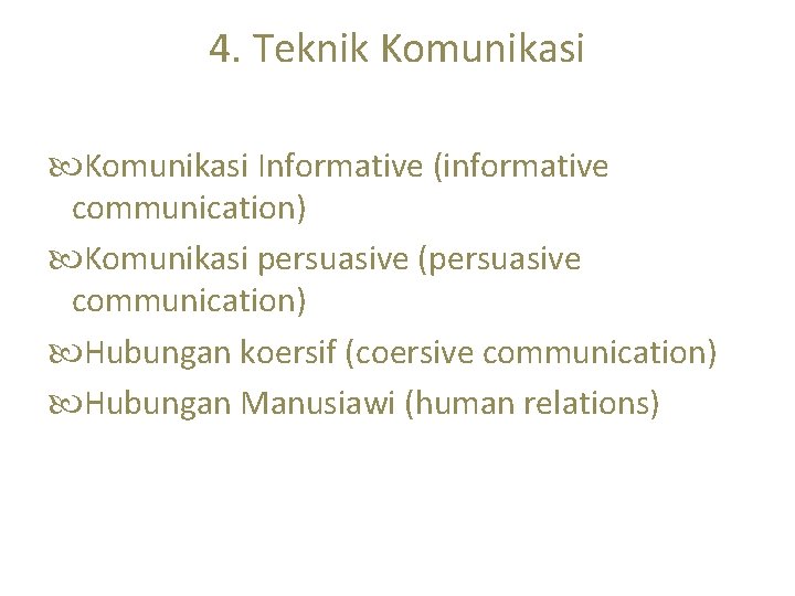 4. Teknik Komunikasi Informative (informative communication) Komunikasi persuasive (persuasive communication) Hubungan koersif (coersive communication)