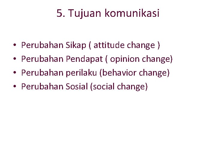 5. Tujuan komunikasi • • Perubahan Sikap ( attitude change ) Perubahan Pendapat (